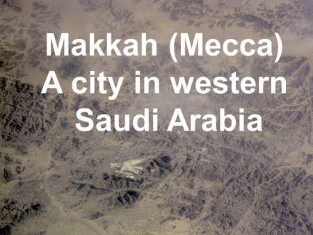 Makkah (Mecca) A city in western Saudi Arabia. Makkah is the birthplace of the Prophet Muhammad, founder of the religion of Islam, and the most sacred.