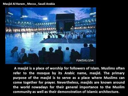 A masjid is a place of worship for followers of Islam. Muslims often refer to the mosque by its Arabic name, masjid. The primary purpose of the masjid.
