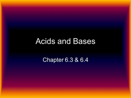 Acids and Bases Chapter 6.3 & 6.4.