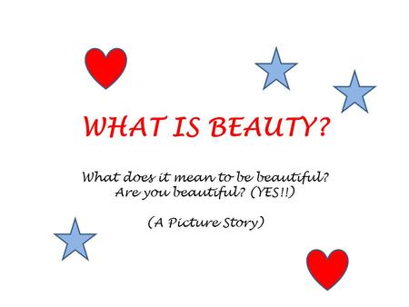 WHAT IS BEAUTY? What does it mean to be beautiful? Are you beautiful? (YES!!) (A Picture Story)