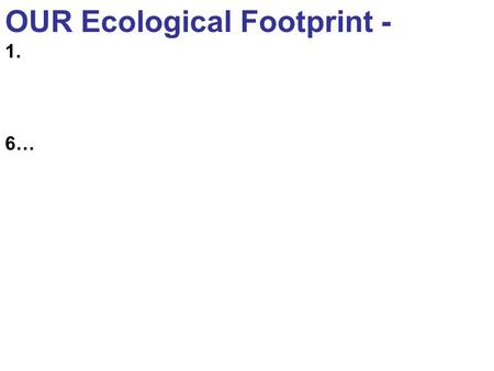 OUR Ecological Footprint - 1. 6…. Ch 20 Community Ecology: Species Abundance + Diversity.