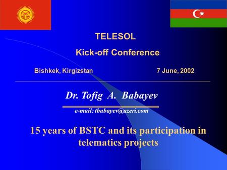 TELESOL Kick-off Conference Bishkek, Kirgizstan 7 June, 2002, Dr. Tofig A. Babayev   15 years of BSTC and its participation in.