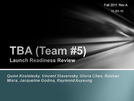 Quinn Kostelecky, Vincent Staverosky, Gloria Chen, Roshan Misra, Jacqueline Godina, Raymond Auyeung Fall 2011 Rev A 11-01-11.