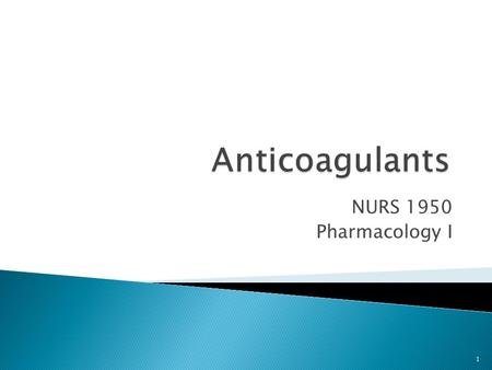 NURS 1950 Pharmacology I 1.  Objective 1: identify general reasons anticoagulants are given 2.