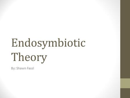 Endosymbiotic Theory By: Shawn Fassl. Theorist Biologist Lynn Margulis backed the theory of endosymbiosis in the 1970s Origin of life came from lineages.