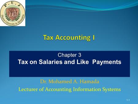 Dr. Mohamed A. Hamada Lecturer of Accounting Information Systems 1-1 Chapter 3 Tax on Salaries and Like Payments.