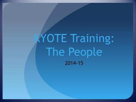 KYOTE Training: The People 2014-15. Purposes of Presentation Describe the positions that school personnel must fill in order to conduct KYOTE testing.