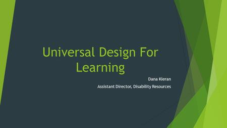 Universal Design For Learning Dana Kieran Assistant Director, Disability Resources.