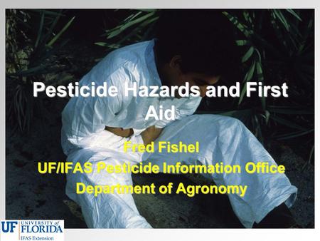 Pesticide Hazards and First Aid Fred Fishel UF/IFAS Pesticide Information Office Department of Agronomy.
