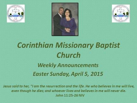 Corinthian Missionary Baptist Church Weekly Announcements Easter Sunday, April 5, 2015 Jesus said to her, I am the resurrection and the life. He who believes.
