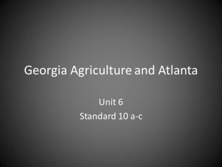 Georgia Agriculture and Atlanta Unit 6 Standard 10 a-c.