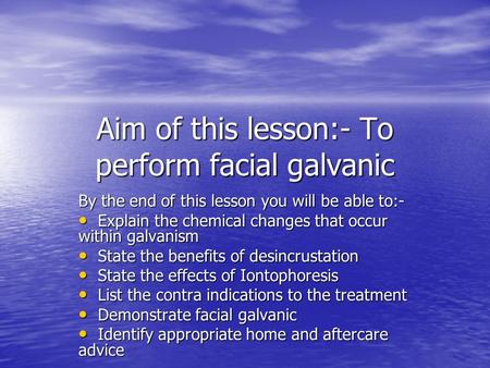 Aim of this lesson:- To perform facial galvanic
