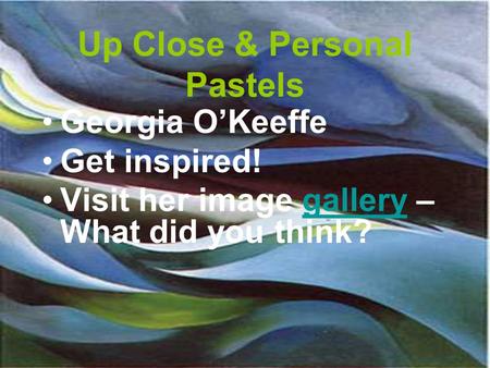 Up Close & Personal Pastels Georgia O’Keeffe Get inspired! Visit her image gallery – What did you think?gallery.