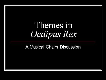 Themes in Oedipus Rex A Musical Chairs Discussion.
