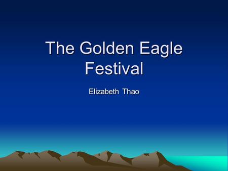 The Golden Eagle Festival Elizabeth Thao. Objectives Mongolia The Kazakhs in the Bayan-Ulgii Province Where is the festival held? When and What is it?