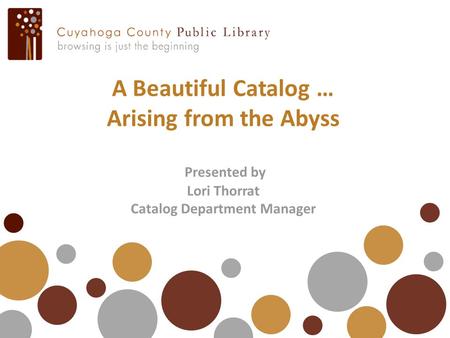 A Beautiful Catalog … Arising from the Abyss Presented by Lori Thorrat Catalog Department Manager.