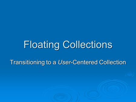 Floating Collections Transitioning to a User-Centered Collection.