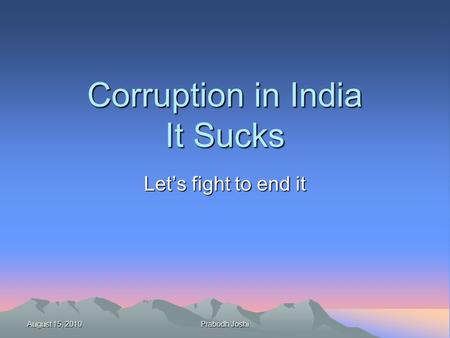 August 15, 2010 Prabodh Joshi Corruption in India It Sucks Let’s fight to end it.
