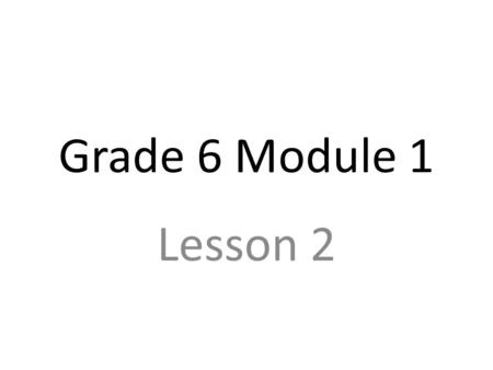 Grade 6 Module 1 Lesson 2 Ratios Using precise mathematical language and creating a real world scenario using ratios.