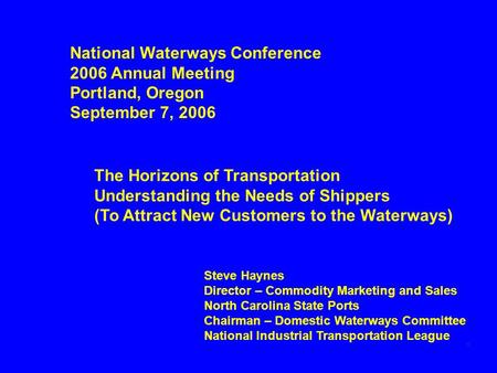 Steve Haynes Director – Commodity Marketing and Sales North Carolina State Ports Chairman – Domestic Waterways Committee National Industrial Transportation.