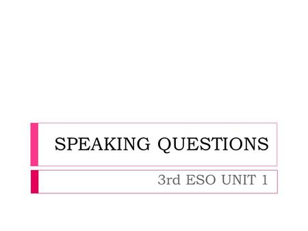 SPEAKING QUESTIONS 3rd ESO UNIT 1. SPEAKING QUESTIONS UNIT 1 WHAT DO YOU DO BEFORE / AFTER / WHEN...?... YOU WAKE UP?... YOU GET UP?....YOU GO TO SCHOOL?...