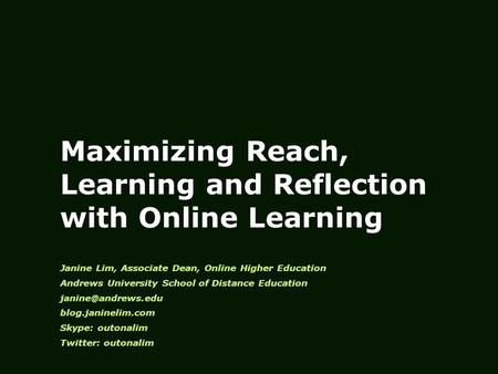Maximizing Reach, Learning and Reflection with Online Learning Janine Lim, Associate Dean, Online Higher Education Andrews University School of Distance.