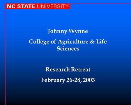 Johnny Wynne College of Agriculture & Life Sciences Research Retreat February 26-28, 2003.
