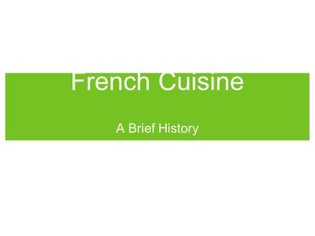French Cuisine A Brief History. The Origins of French Cuisine The history of French ascendency in the culinary arts can be traced to the Italians. As.