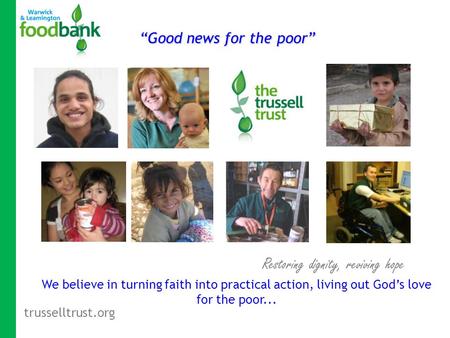 Trusselltrust.org Restoring dignity, reviving hope We believe in turning faith into practical action, living out God’s love for the poor... “Good news.