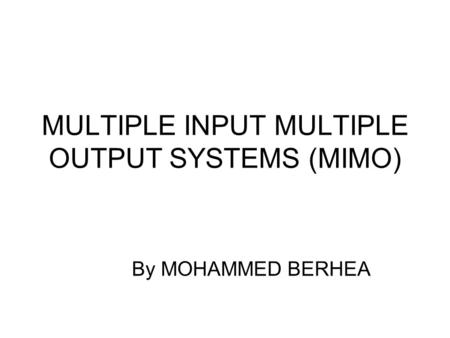 MULTIPLE INPUT MULTIPLE OUTPUT SYSTEMS (MIMO)