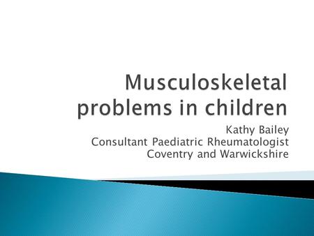 Kathy Bailey Consultant Paediatric Rheumatologist Coventry and Warwickshire.
