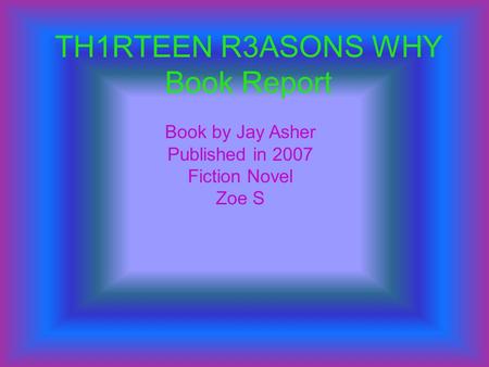 TH1RTEEN R3ASONS WHY Book Report Book by Jay Asher Published in 2007 Fiction Novel Zoe S.