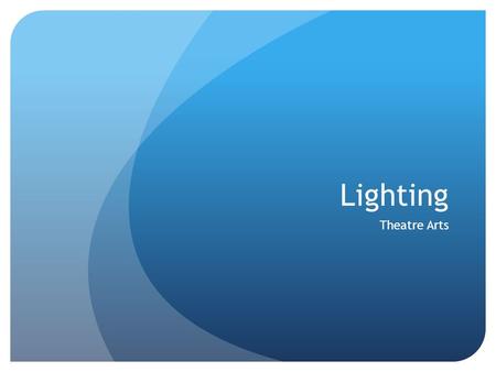Lighting Theatre Arts. Why Stage Lighting? Visibility/Illumination Mood and atmosphere Indication of time and place Rhythm and punctuation Make it pretty!