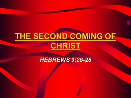 THE SECOND COMING OF CHRIST HEBREWS 9:26-28. PRIOR TO THE SECOND COMING THERE WILL BE DISPUTATIONS DISPUTATIONS – MEN OF PERVERSION – 1 TIM.6:3-6 – SCOFFERS.