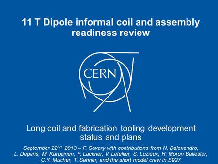 11 T Dipole informal coil and assembly readiness review Long coil and fabrication tooling development status and plans September 22 nd, 2013 – F. Savary.