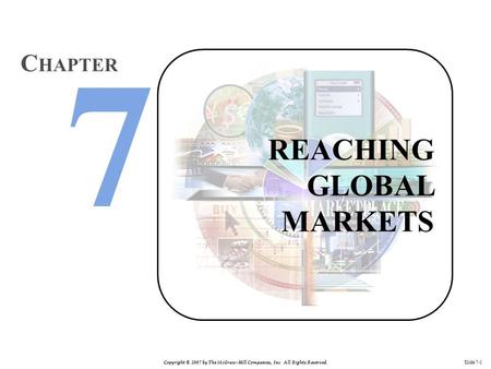 Copyright © 2007 by The McGraw-Hill Companies, Inc. All Rights Reserved. Slide 7-1 REACHING GLOBAL MARKETS C HAPTER.