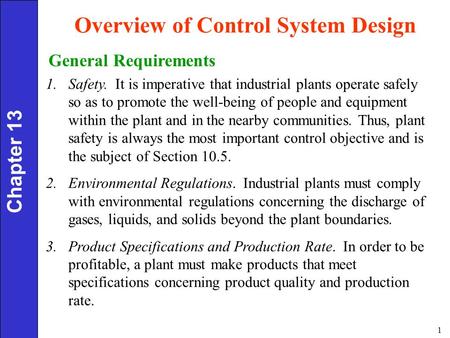 1 Overview of Control System Design Chapter 13 1.Safety. It is imperative that industrial plants operate safely so as to promote the well-being of people.