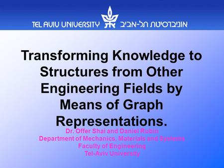 Transforming Knowledge to Structures from Other Engineering Fields by Means of Graph Representations. Dr. Offer Shai and Daniel Rubin Department of Mechanics,
