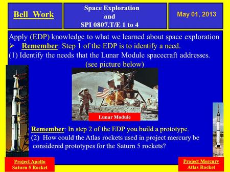 May 01, 2013 Apply (EDP) knowledge to what we learned about space exploration  Remember: Step 1 of the EDP is to identify a need. (1) Identify the needs.