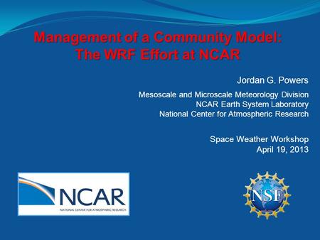 Jordan G. Powers Mesoscale and Microscale Meteorology Division NCAR Earth System Laboratory National Center for Atmospheric Research Space Weather Workshop.