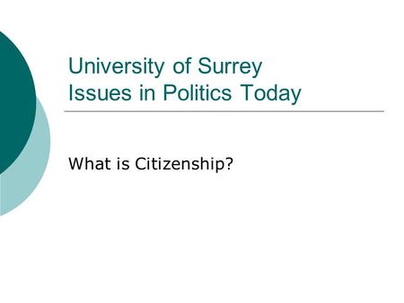 University of Surrey Issues in Politics Today What is Citizenship?