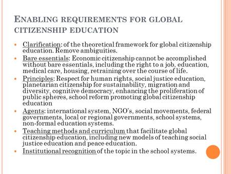 E NABLING REQUIREMENTS FOR GLOBAL CITIZENSHIP EDUCATION Clarification: of the theoretical framework for global citizenship education. Remove ambiguities.