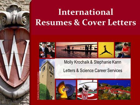 International Resumes & Cover Letters Molly Krochalk & Stephanie Kann Letters & Science Career Services.