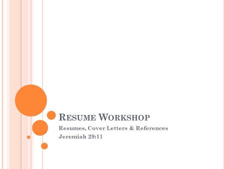 R ESUME W ORKSHOP Resumes, Cover Letters & References Jeremiah 29:11.