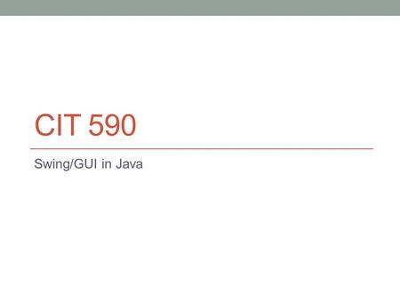 CIT 590 Swing/GUI in Java. How to create a GUI Create a window in which to display things—usually a JFrame (for an application), Use the setLayout(LayoutManager.