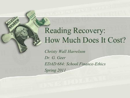 Reading Recovery: How Much Does It Cost? Christy Wall Harrelson Dr. G. Geer EDAD 684: School Finance-Ethics Spring 2011.