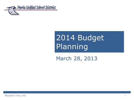 1 2014 Budget Planning March 28, 2013 Michael E Finn, CFO.