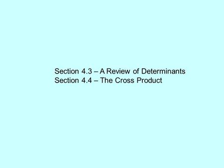 Section 4.3 – A Review of Determinants Section 4.4 – The Cross Product.