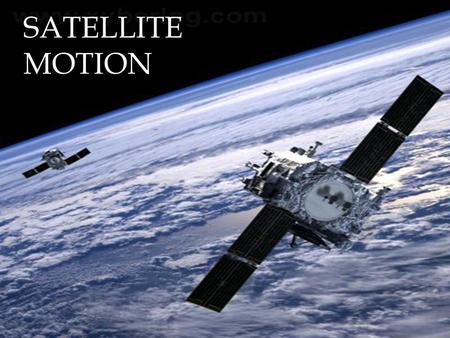 SATELLITE MOTION. -Continuously falls towards the earth. -Are launched to a position above the earths surface to avoid air resistance. -Escape speed is.
