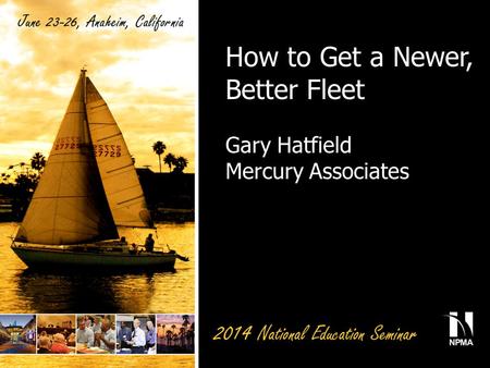 How to Get a Newer, Better Fleet Gary Hatfield Mercury Associates.